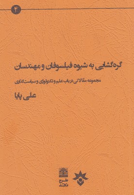 گره‌گشایی به شیوه فیلسوفان و مهندسان: مجموعه مقالاتی درباره علم و تکنولوژی و سیاست‌گذاری